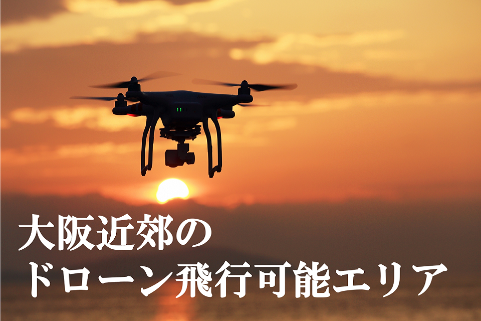 【必見】大阪近郊のドローン飛行可能エリア